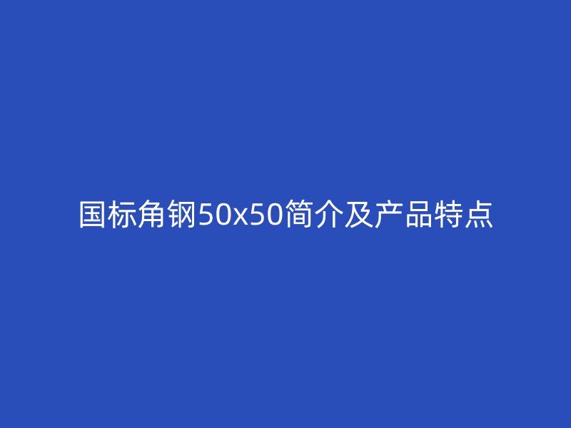國標角鋼50x50簡介及產品特點