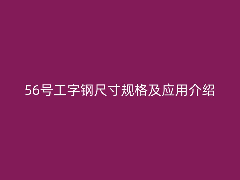 56號工字鋼尺寸規格及應用介紹