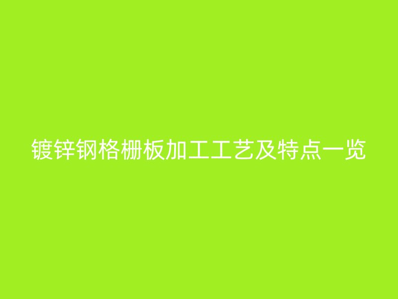 鍍鋅鋼格柵板加工工藝及特點一覽