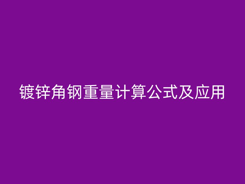 鍍鋅角鋼重量計算公式及應用