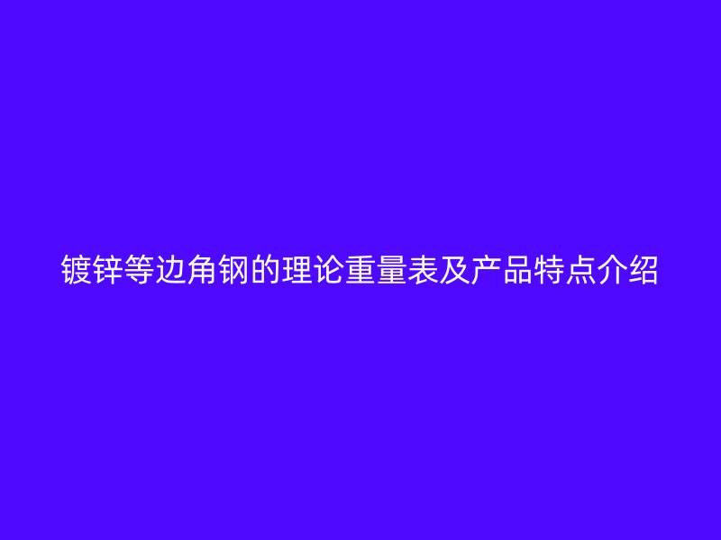 鍍鋅等邊角鋼的理論重量表及產品特點介紹